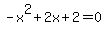 +-x%5E2+%2B+2x+%2B+2++=+0+