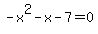+-x%5E2-x-7=0+