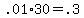 +.01%2A30+=+.3+