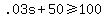 +.03s+%2B+50+%3E=+100+