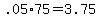 +.05%2A75+=+3.75+
