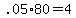 +.05%2A80+=+4+