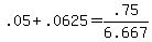 \"+.05+%2B+.0625+=+.75%2F6.667+\"
