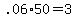 +.06%2A50+=+3+