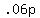 +.06p+