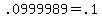 +.0999989+=+.1+