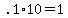 +.1%2A10+=+1+