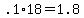 +.1%2A18+=+1.8+