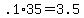 +.1%2A35+=+3.5+