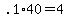 +.1%2A40+=+4+