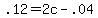 +.12+=+2c+-+.04+