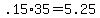 +.15%2A35+=+5.25+