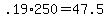 +.19%2A250+=+47.5+