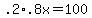 +.2%2A.8x+=+100+