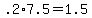 +.2%2A7.5+=+1.5+