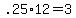 +.25%2A12+=+3+