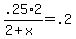 +.25%2A2+%2F+%28+2+%2B+x+%29+=+.2+
