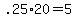 +.25%2A20+=+5+