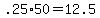+.25%2A50+=+12.5+