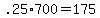 +.25%2A700+=+175+