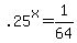 +.25%5Ex+=+1%2F64+