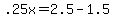 +.25x+=+2.5+-+1.5+