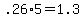 +.26%2A5+=+1.3+