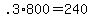 +.3%2A+800+=+240+