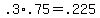 +.3%2A.75+=+.225+