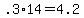 +.3%2A14+=+4.2+