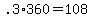 +.3%2A360+=+108+