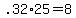 +.32%2A25+=+8+