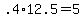 +.4%2A12.5+=+5+