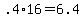+.4%2A16+=+6.4+