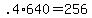 +.4%2A640+=+256+