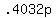 +.4032p+