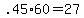 +.45%2A60+=+27+