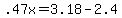 +.47x+=+3.18+-+2.4+