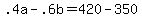 +.4a+-+.6b+=+420+-+350+