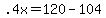 +.4x+=+120+-+104+