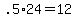 +.5%2A24+=+12+
