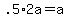 +.5%2A2a+=+a+