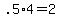 +.5%2A4+=+2+