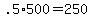 +.5%2A500+=+250+