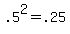 +.5%5E2+=+.25+