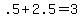 +.5+%2B+2.5+=+3+