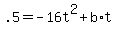 +.5+=+-16t%5E2+%2B+b%2At+