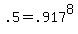 +.5+=+.917%5E8+