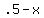 +.5+-+x+