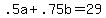 +.5a+%2B+.75b+=+29+